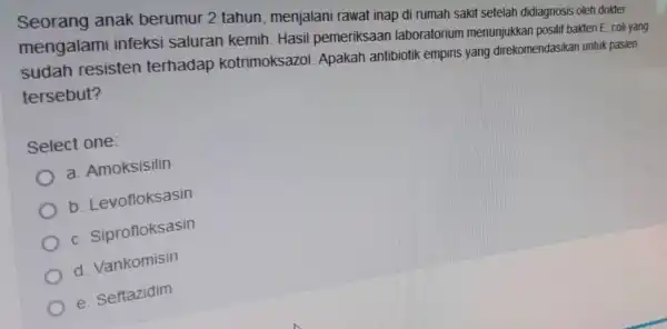 anak berumur 2 tahun menjalani rawa t inap di rumah sakit setelah didiagnosis oleh dokter mengalami infeksi saluran kemih . Hasil pemeriksaan laboratoriur menunjukkar