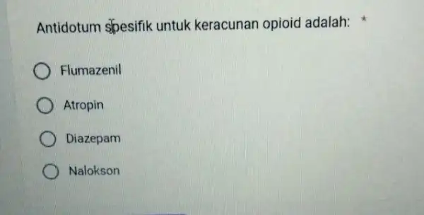 Antidotum spesifik untuk keracunan opioid adalah: Flumazenil Atropin Diazepam Nalokson