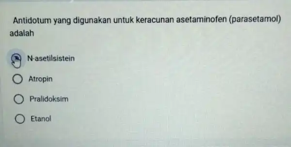 Antidotum yang digunakan untuk keracunan asetaminofen (parasetamol) adalah N-asetilsistein Atropin Pralidoksim Etanol