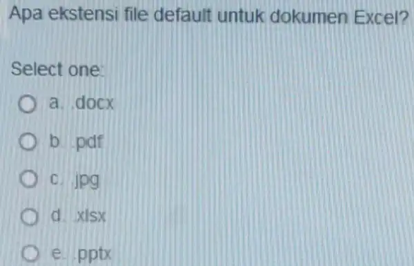 Apa ekstensi file default untuk dokumen Excel? Select one: a. docx b. pdf c. jpg d. xisx e. pptx