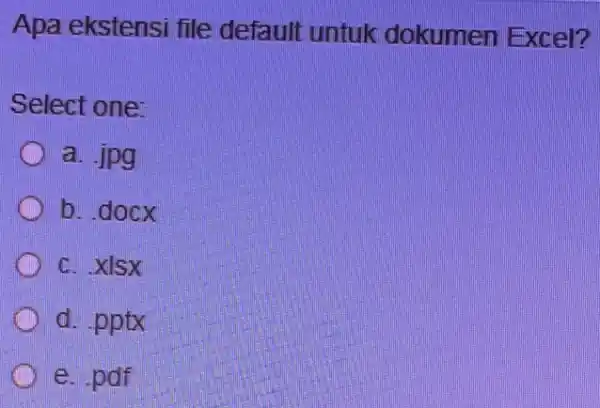 Apa ekstensi file default untuk dokumen Excel? Select one: a. jpg b. docx C. XISX d. .pptx e. pdf