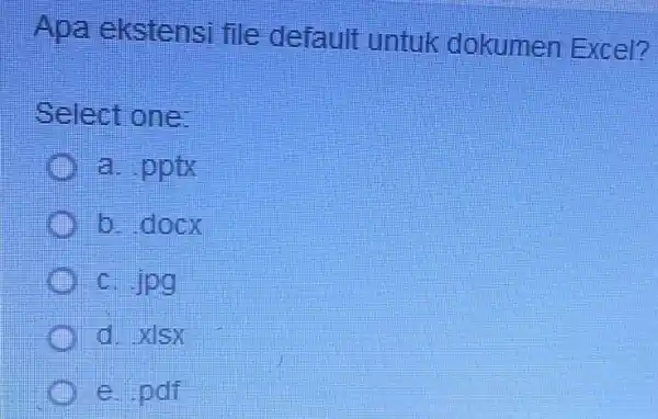 Apa ekstensi file default untuk dokumen Excel? Select one: a. pptx b.docx C. Jpg d xlsx e. pdf