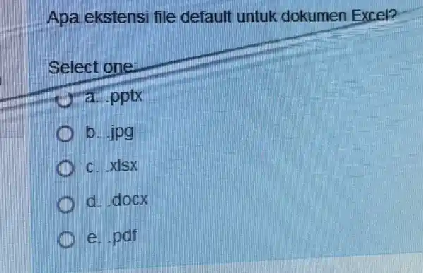 Apa ekstensi file default untuk dokumen Excel? Select one: a pptx b. Jpg C xlsx d docx e. pdf