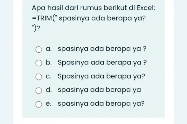 Apa hasil dari rumus berikut di Excel: =TRIM ("spasinya ada berapa ya? '') a. spasinya ada berapa ya? b. Spasinya ada berapa ya? c.