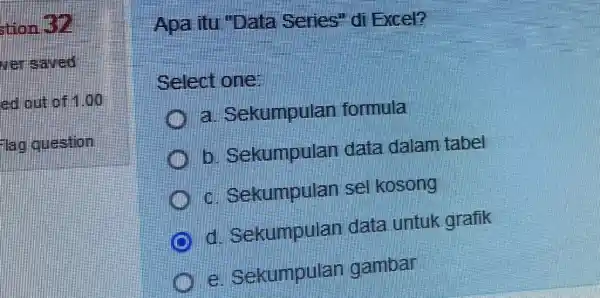 Apa itu "Data Series" di Excel? Select one: Sekumpulan formula (B)Sekumpulan data dalam tabel Sekumpulan sel kosong Sekumpulan data untuk grafik Sekumpulan gambar