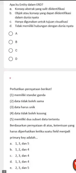 Apa itu Entity dalam ERD? a. Konsep abstrak yang sulit diidentifikasi b. Objek atau konsep yang dapat diidentifikasi dalam dunia nyata c. Hanya digunakan