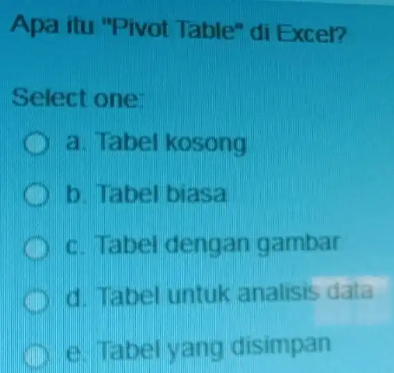 Apa itu "Pivot Table"di Excel? Select one: a Tabel kosong b. Tabel biasa c. Tabel dengan gambar d. Tabel untuk analisis data e. Tabel