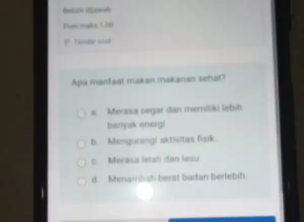 Apa manfaat makan makanan sehat? a Merasa segar dan memiliki lebih banyak energi b. Mengurangi aktivitas fisik c. Merasa lelah dan lesu d Menambah