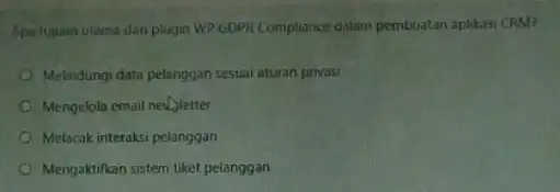 Apa tujuan utama dan plugin WP GDPR Complance dalam pembuatan aplikasi CRM? Melindungi data pelanggan sesuai aturan privasi Mengelola cmail nelletter Melacak interaksi pelanggan