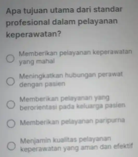 Apa tujuan utama dari standar profesional dalam pelayanan keperawatan? Memberikan pelayanan keperawatan yang mahal Meningkatkan hubungan perawat dengan pasien Memberikan pelayanan yang berorientas pada