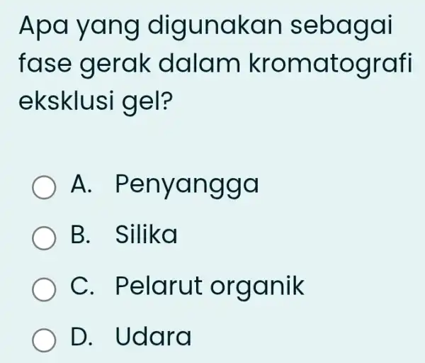 Apa yang digunakan sebagai fase gerak dalam kromatografi eksklusi gel? A.Penyangga B. Silika C. Pelarut organik D. Udara