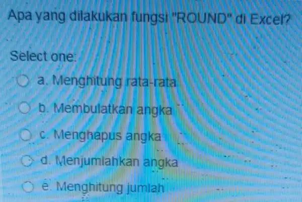 Apa yang dilakukan fungsi ROUND" di Excel? Select one: Menghitung natalratia to Membulatkan angka c. Menghapus angka Menjumlahkan angka e. Menghitung jumlah