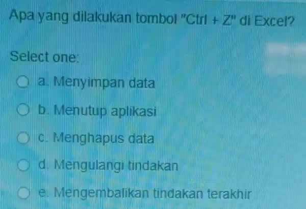 Apa yang dilakukan tombol""Ctn+Z" di Excel? Select one: a. Menyimpan đata b. Menutup aplikasi c. Menghapus data d. Mengulang tindakan life Mengembalikan tindakan terakhir