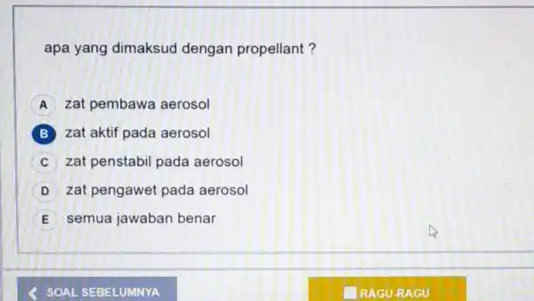 apa yang dimaksud dengan propellant? A zat pembawa aerosol B zat aktif pada aerosol C zat penstabil pada aerosol D zat pengawet pada aerosol