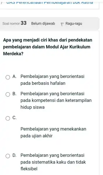 Apa yang menjadi ciri khas dari pendekatan pembelajaran dalam Modul Ajar Kurikulum Merdeka? A. Pembelajarar yang berorientasi pada berbasis hafalan B. Pembelajarar yang berorientasi