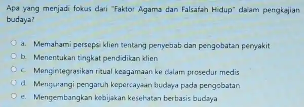 Apa yang menjadi fokus dari "Faktor Agama dan Falsafah Hidup" dalam pengkajian budaya? a. Memahami persepsi klien tentang penyebab dan pengobatan penyakit b. Menentukan