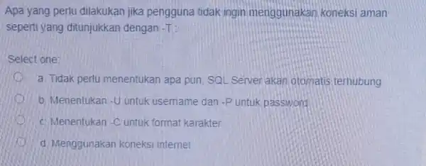 Apa yang perlu dilakukan jika pengguna tidak ingin menggunakan koneks Iaman seperti yang ditunjukkan dengan -T: Select one: a. Tidak perlu menentukan apa pun