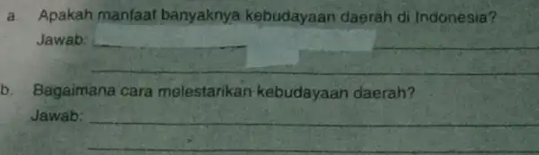 a Apakah manfaat banyaknya kebudayaar daerah di Indonesia? Jawab: __ b. Bagaimana cara melestarikan kebudayaan daerah? Jawab: __