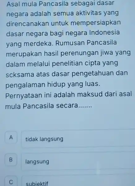 Asal mula Pancasila sebagai dasar negara adalah semua aktivitas yang direncanakan untuk mempersiapkan dasar negara bagi negara Indonesia yang merdeka Rumusan Pancasila merupakan hasil