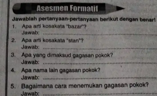 Asesmen Bormatil Jawablah pertanyaan-perta nyaan berikut dengan benar! 1. Apa arti kosakata "bazar"? Jawab: __ instant 2.Apa arti kosakata "stan"? Jawab: __ ...................................................................... 3.