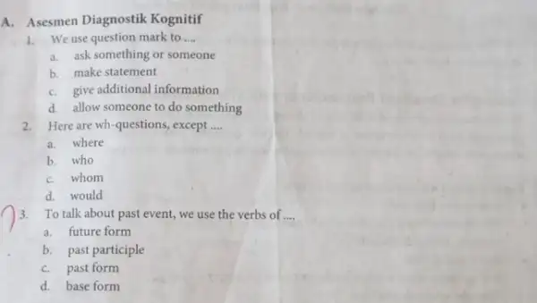 A. Asesmen Diagnostik Kognitif 1. We use question mark to __ a. ask something or someone b. make statement C. give additional information d.