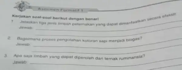 Asesmen Formatif T T. Jelaskan tiga jenis limbah petemakan yang dapat dimanfaatkan secara efektif! Jawab __ Kerjakan soal-soal berikut dengan benar! Bagaimana Jawab: __