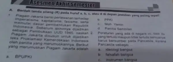 ASGSITERIA A. Berilah tanda silang (X) pada hurut a, b, c, atau d di depan jawaban yang paling tepat! 1. Piagam Jakarta beris perlawanan