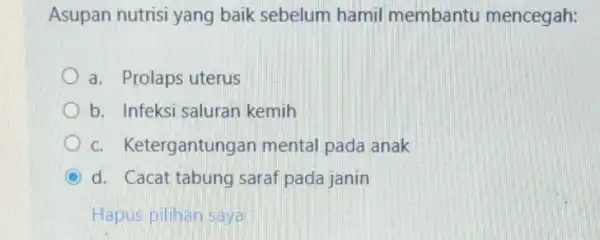 Asupan nutrisi yang baik sebelum hamil membantu mencegah: a. Prolaps uterus b. Infeksi saluran kemih C.Ketergantungan mental pada anak C d. Cacat tabung saraf