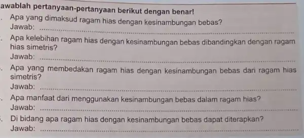 awablah pertanyaan pertanyaan berikut dengan benar! Apa yang dimaksud ragam hias dengan kesinambungan bebas? Jawab: __ Apa kelebihan ragam hias dengan kesinambungan bebas dibandingkan