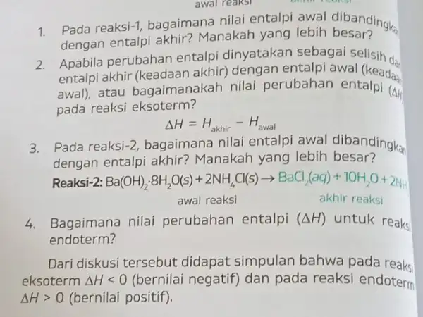 awal reaksi 1. Pada reaksi -1 bagaimana nilai entalpi awal dibandingk. dengan entalpi akhir?Manakah yang lebih besar? 2. Apabila perubahan entalpi dinyatakan sebagai selisih