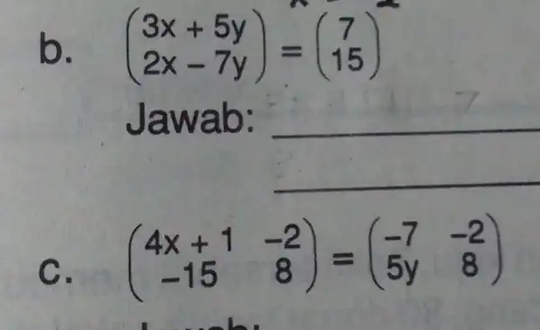 b. (} 3x+5y 2x-7y ) Jawab: __ C. (} 4x+1&-2 -15&8 )