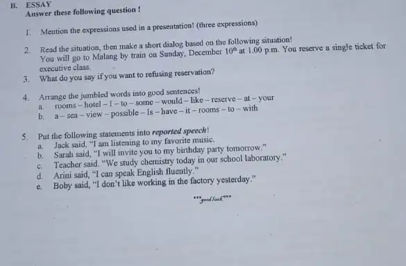 B. ESSAY Answer these following question ! 1. Mention the expressions used in a presentation!(three expressions) 2. Read the situation, then make a short