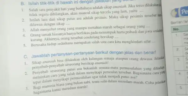 B. Isilah titik-titik di bawah ini dengan jawaban yang Dona 1. Salah satu penyakit hati yang berbahaya adalah sikap ananiah.Jika terus dilakukan da tidak