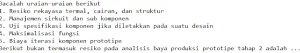 Bacalah uraian-uraian berikut 1. Resiko rekayasa termal , cairan, dan struktur 2. Manajemen sirkuit dan sub komponen 3. Uji spesifikasi komponen jika diletakkan pada