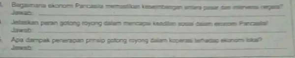 Bagaimana ekonom Pancasia menaskan keseimbangan antara pasar dan interesi regara? Jawab: __ Jelaskan peran gotong royong dalam mencapai keadilan sosa Jawab: __ Apa dampak