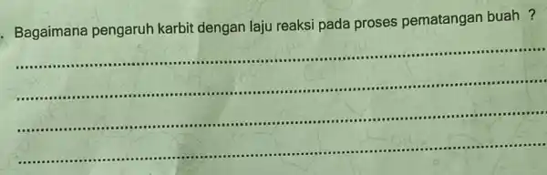 . Bagaimana pengaruh karbit dengan laju reaksi pada proses pematangan buah ? __ ...................................................................... IIII 11111111 "..........................................................................IIII III IIII IIII "IIIIIII ....""....""."IIII III IIII