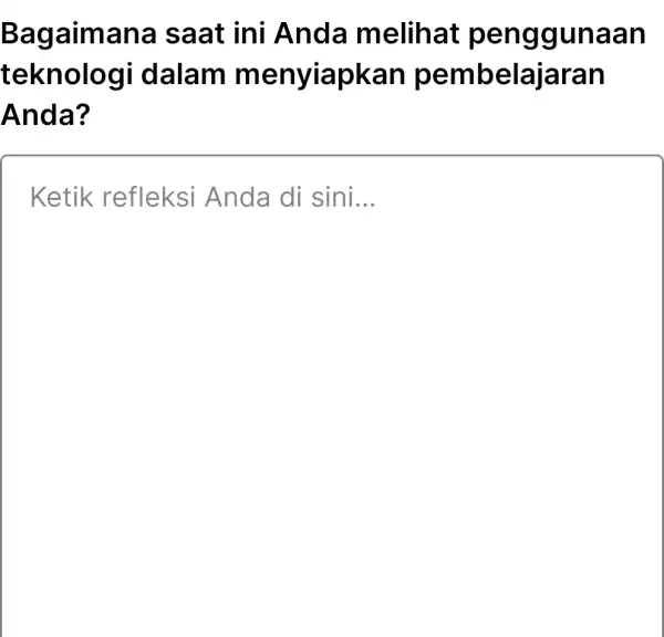 Bagaimana saat ini Anda melihat penggunaan teknologi dalam menyiapkan pembelajaran Anda? Ketik refleksi Anda di sini... __