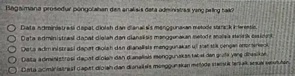 Bagalmana prosedur pengolahan dan analisis data administrasi yang paling balk? Data administras dapat diolah dan dianalisis menggunakar metode statistik Inferensia. Data administras dapat diolah