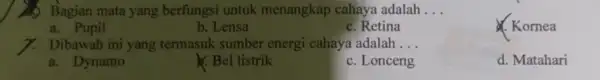 Bagian mata yang berfungsi untuk menangkap cahaya adalah __ a. Pupil b. Lensa c. Retina (. Kornea 7. Dibawah ini yang termasuk sumber energi