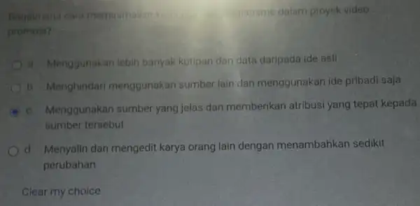 Bagoimana cara meminimalisir ken faglarisme dalam proyek video promosi? a. Menggunakan lebih banyak kutipan dan data daripada ide asil b. Menghindari menggunakan sumber lain