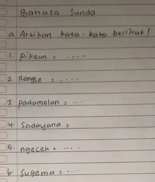 Bahasa Sunda a Artikan kata-kata berikut! 1. Pikeun = 2. Rengse =ldots 3 padamelan =ldots 4. Sadayana = 5. ngecek =ldots . 6. Sugema