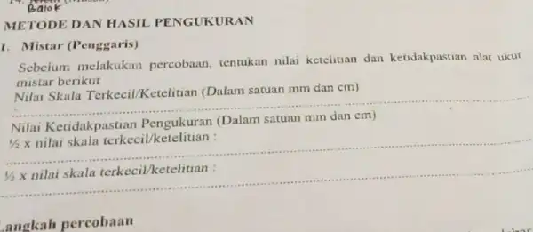 Balok METODE DAN HASIL PENGUKURAN 1. Mistar (Penggaris) Sebelum melakukan percobaan, tentukan nilai ketelitian dan ketidakpastian alar ukur mistar berikut Nilai Skala Terkecil/Ketelitian (Dalam