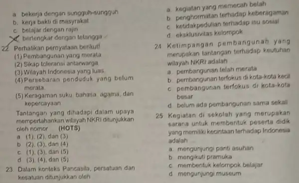 a. bekerja dengan sungguh-sungguh b. kerja bakti di masyrakat c belajar dengan rajin X bertengkar dengan telangga 24. Perhatikan pernyataan berikut! (1) Pembangunan yang