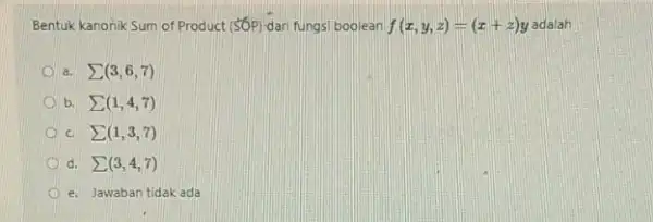 Bentuk kanonik Sum of Product (SOP) dari fungsi boolean f(x,y,z)=(x+z)y + z)y adalah a. sum (3,6,7) b sum (1,4,7) sum (1,3,7) d sum (3,4,7)