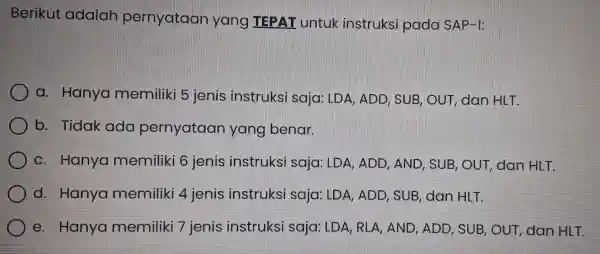 Berikut adalah pernyataa Trong TEPAI punt k instruks sipac là SAP-I: a.Har yo memiliki 5 jenis instruks si sajc 1: ID A, ADD ,