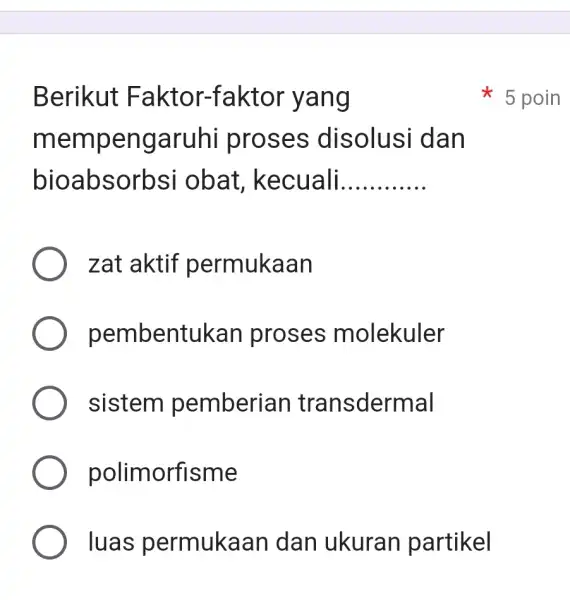 Berikut Faktor-faktor yang mempengaruhi proses disolusi dan bioabsorbsi i obat kecuali. __ zat aktif permukaan pembentukan proses molekuler sistem pemberian transdermal polimorfisme luas permukaan