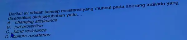 Berikut ini adalah konsep resistensi yang muncul pada seorang individu yang disebabkan oleh perubaha n yaitu __ A alligieance B. turt protection C. blind