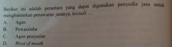 Berikut ini adalah perantara yang dapat digunakan penyedia jasa untuk menghantarkan penawaran jasanya kecuali __ A. Agen B. Pewaralaba C. Agen penjualan D. Word