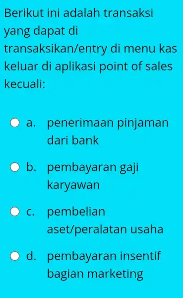 Berikut ini adalah transaksi yang dapat di transaksikan/entry di menu kas keluar di aplikasi point of sales kecuali: a penerimaan pinjaman dari bank b