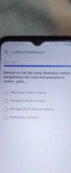 Berikut ini hal-hal yang dilakukan dalam pengelolaan diri saat menyampaikan materi, yaitu __ Membuat struktur materi Memperhatikan intonasi Menggunakan metode diskusi Melibatkan peserta